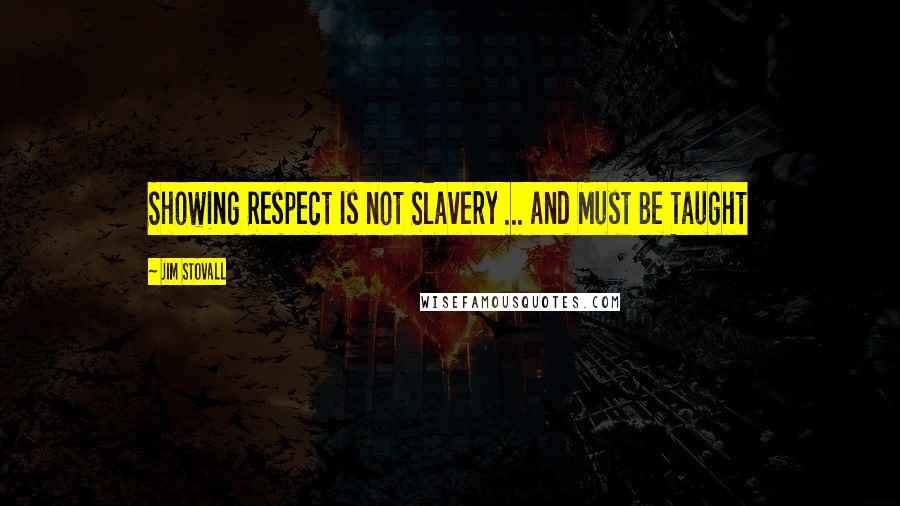 Jim Stovall Quotes: Showing Respect Is not Slavery ... and Must Be Taught