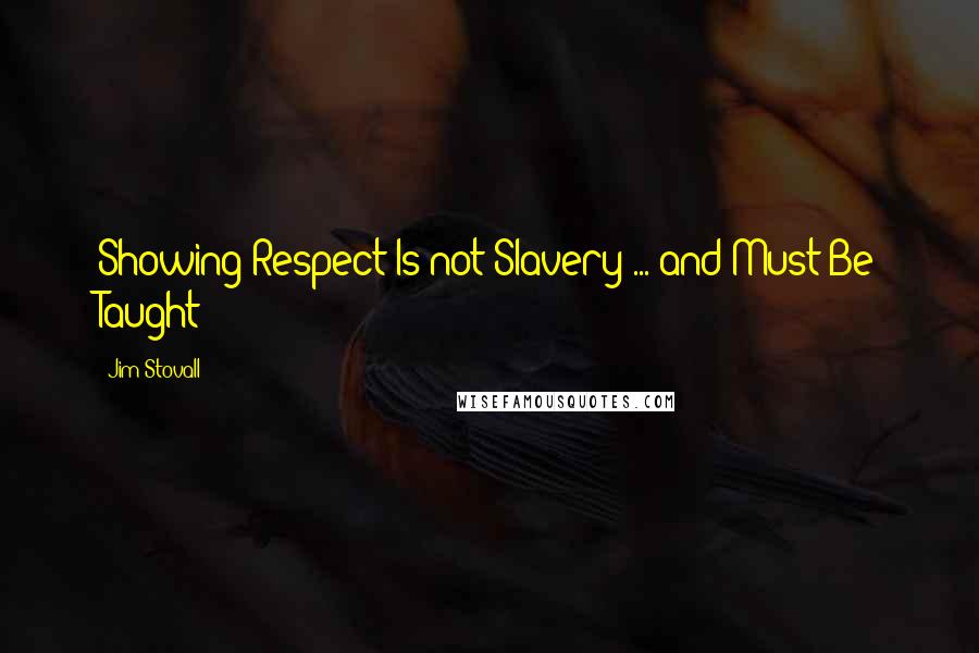 Jim Stovall Quotes: Showing Respect Is not Slavery ... and Must Be Taught
