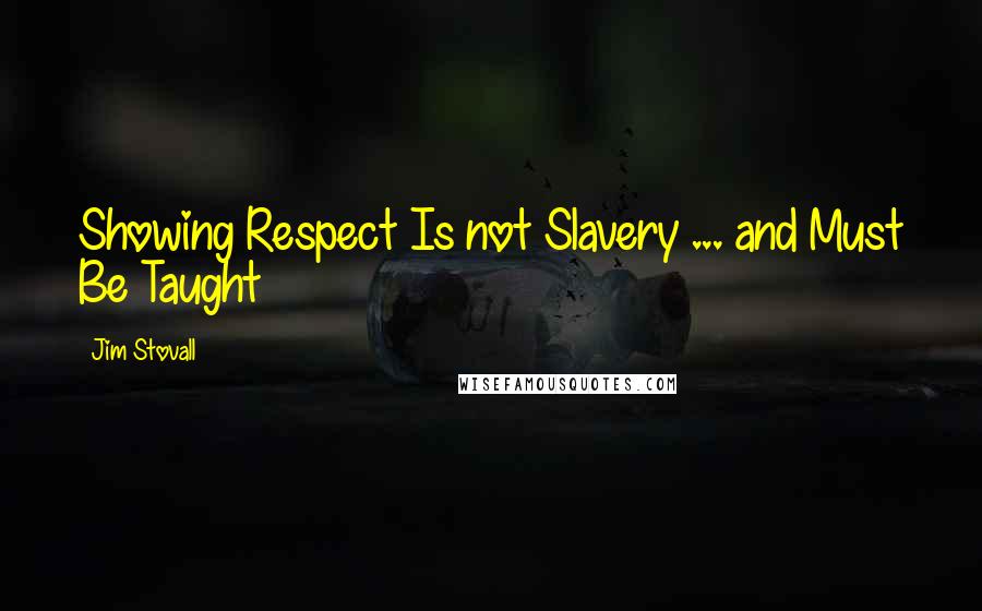 Jim Stovall Quotes: Showing Respect Is not Slavery ... and Must Be Taught