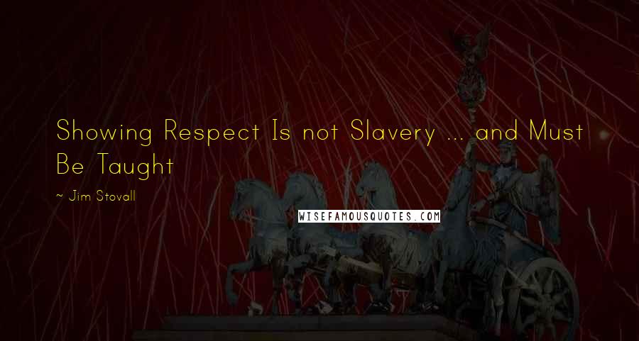 Jim Stovall Quotes: Showing Respect Is not Slavery ... and Must Be Taught