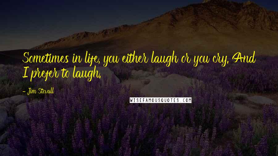 Jim Stovall Quotes: Sometimes in life, you either laugh or you cry. And I prefer to laugh.