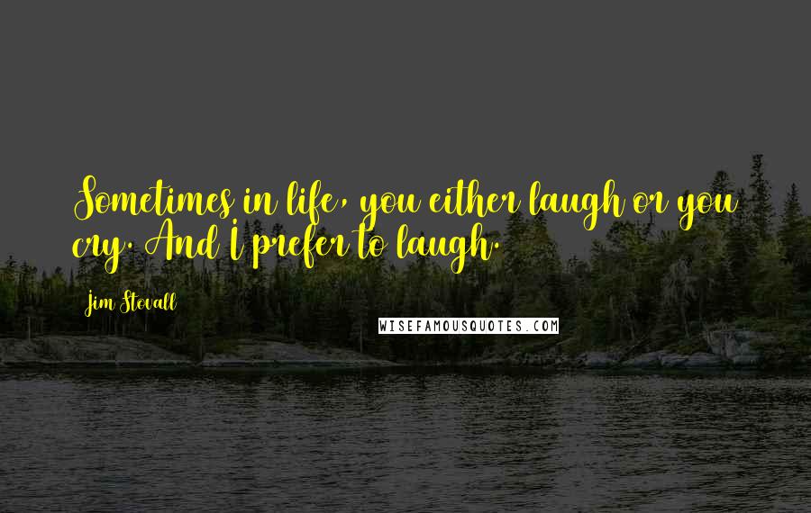 Jim Stovall Quotes: Sometimes in life, you either laugh or you cry. And I prefer to laugh.