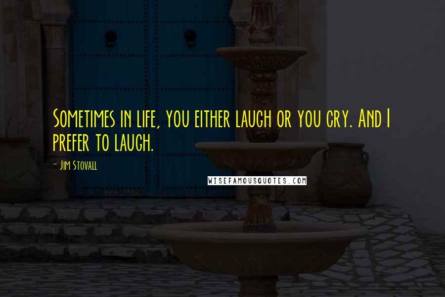 Jim Stovall Quotes: Sometimes in life, you either laugh or you cry. And I prefer to laugh.