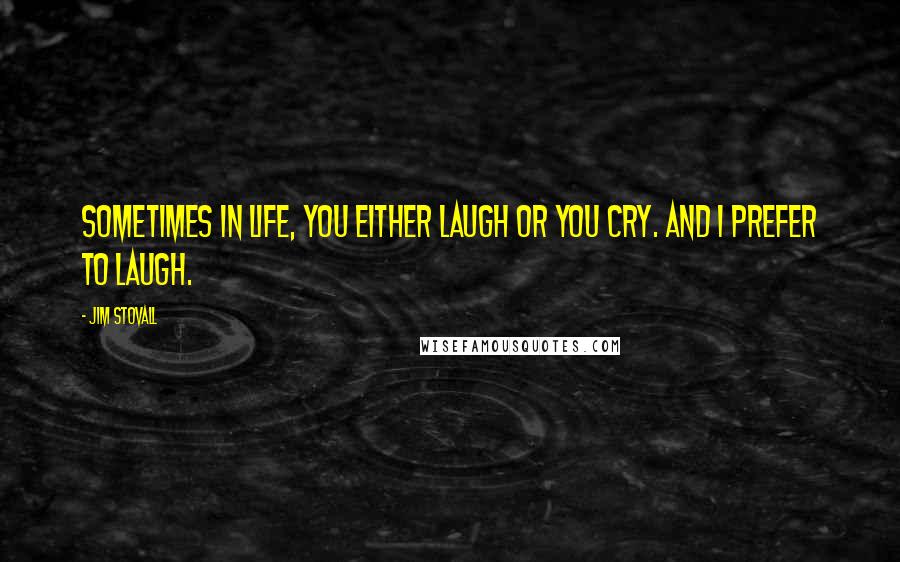 Jim Stovall Quotes: Sometimes in life, you either laugh or you cry. And I prefer to laugh.