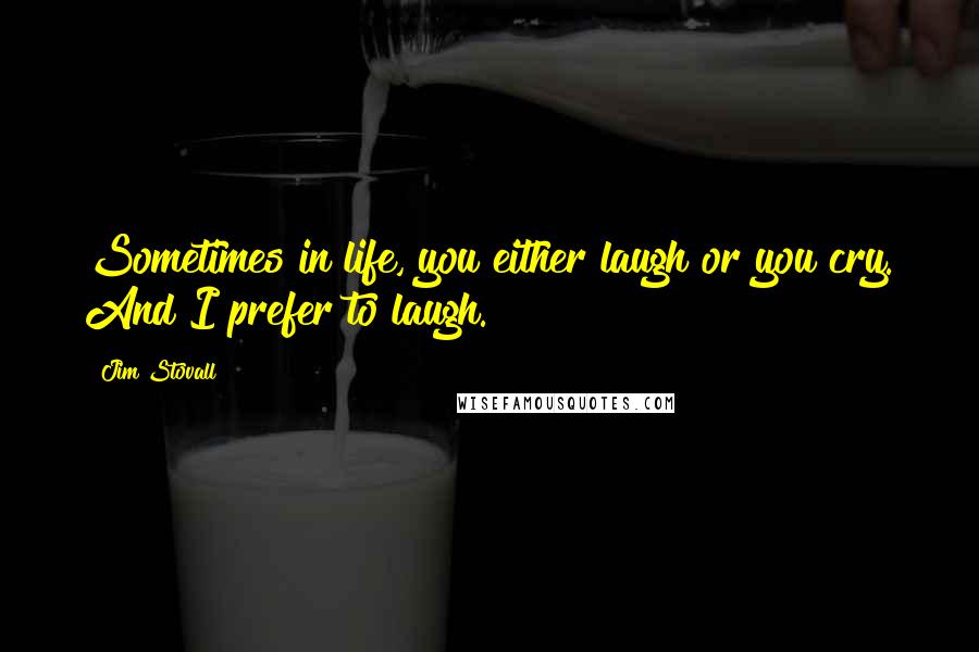Jim Stovall Quotes: Sometimes in life, you either laugh or you cry. And I prefer to laugh.