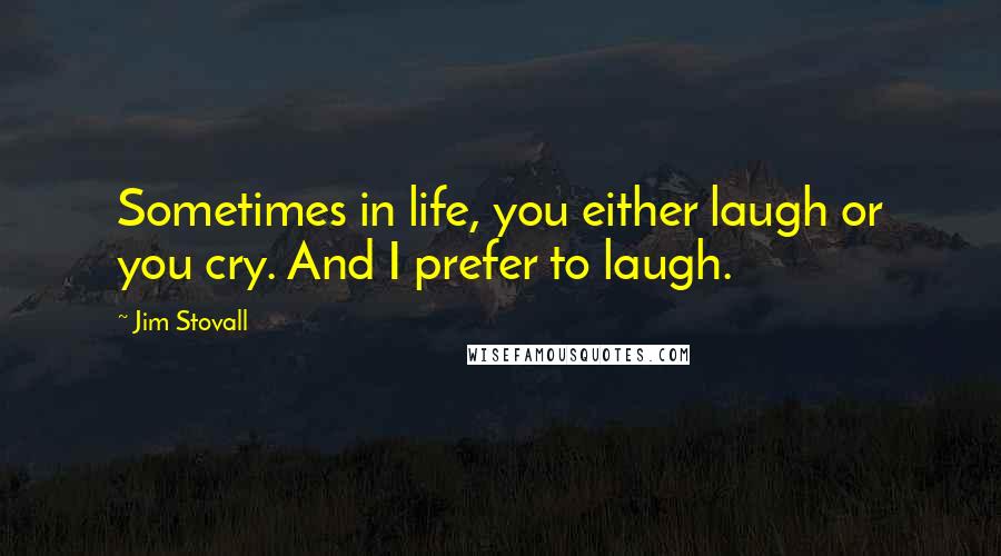 Jim Stovall Quotes: Sometimes in life, you either laugh or you cry. And I prefer to laugh.