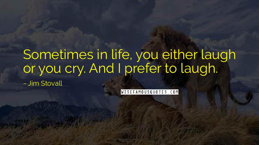 Jim Stovall Quotes: Sometimes in life, you either laugh or you cry. And I prefer to laugh.