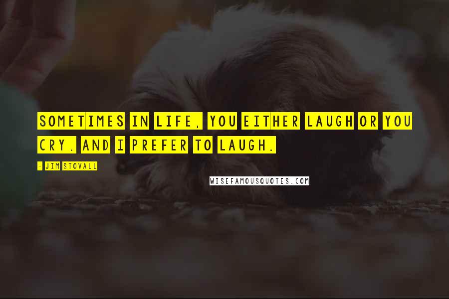 Jim Stovall Quotes: Sometimes in life, you either laugh or you cry. And I prefer to laugh.