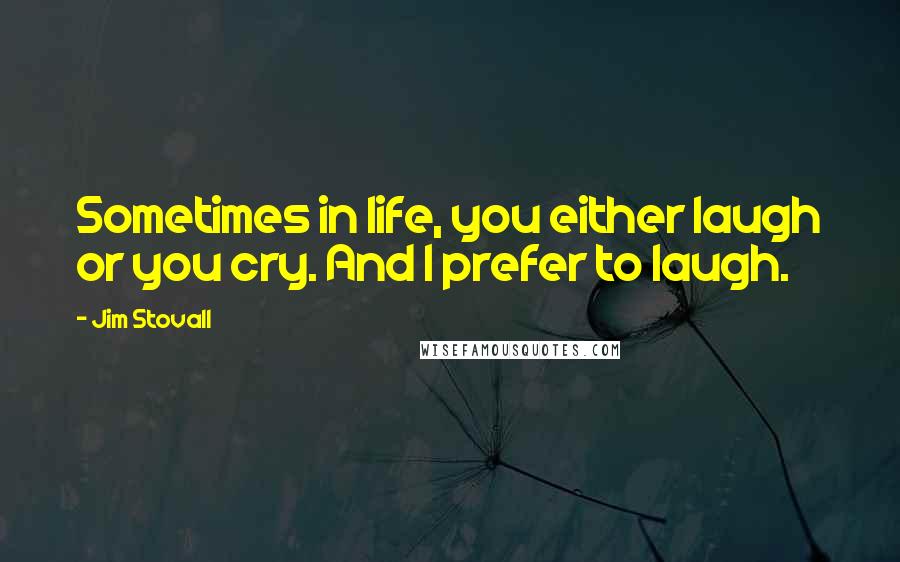 Jim Stovall Quotes: Sometimes in life, you either laugh or you cry. And I prefer to laugh.