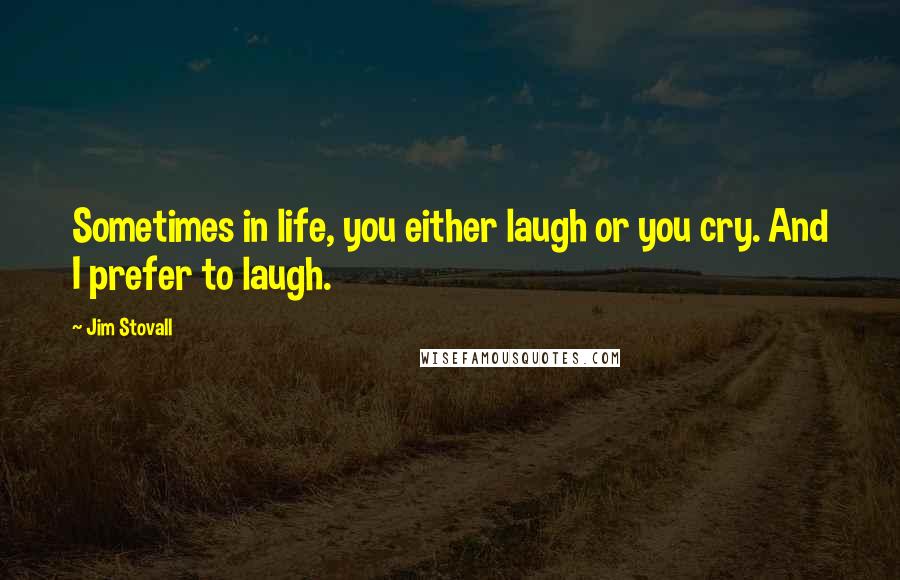 Jim Stovall Quotes: Sometimes in life, you either laugh or you cry. And I prefer to laugh.
