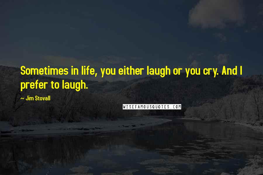 Jim Stovall Quotes: Sometimes in life, you either laugh or you cry. And I prefer to laugh.