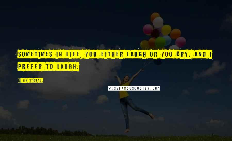 Jim Stovall Quotes: Sometimes in life, you either laugh or you cry. And I prefer to laugh.