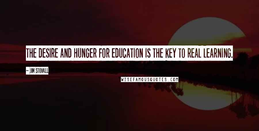 Jim Stovall Quotes: the desire and hunger for education is the key to real learning.