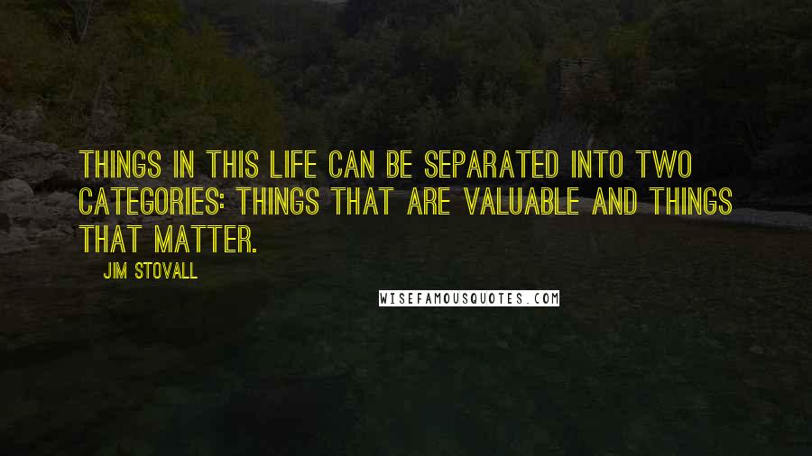Jim Stovall Quotes: things in this life can be separated into two categories: Things that are valuable and things that matter.