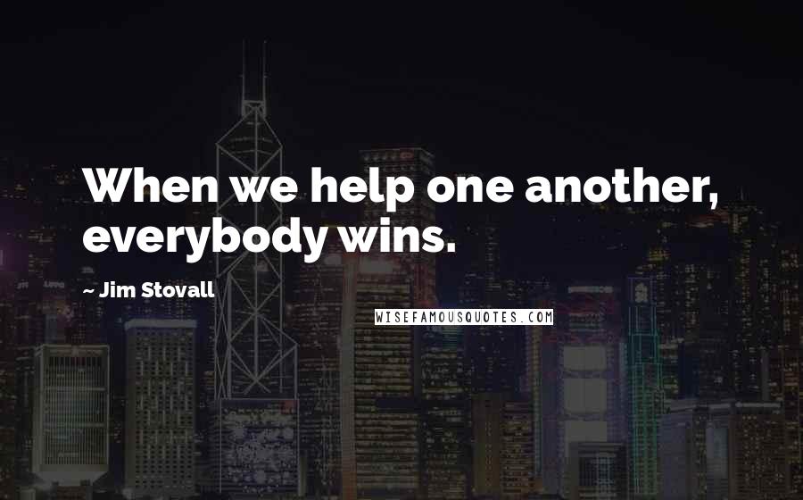 Jim Stovall Quotes: When we help one another, everybody wins.