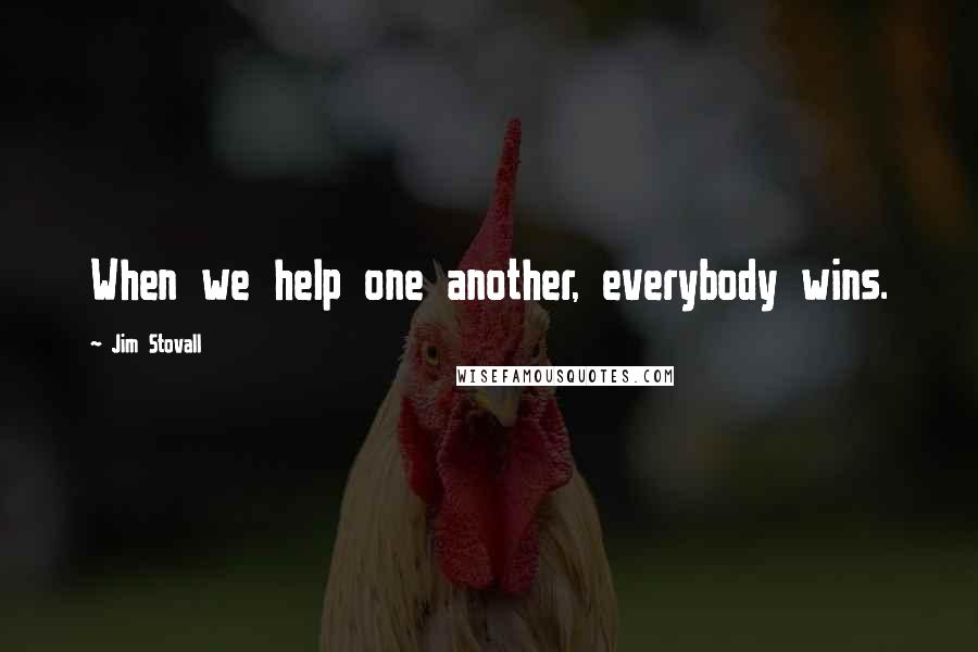 Jim Stovall Quotes: When we help one another, everybody wins.