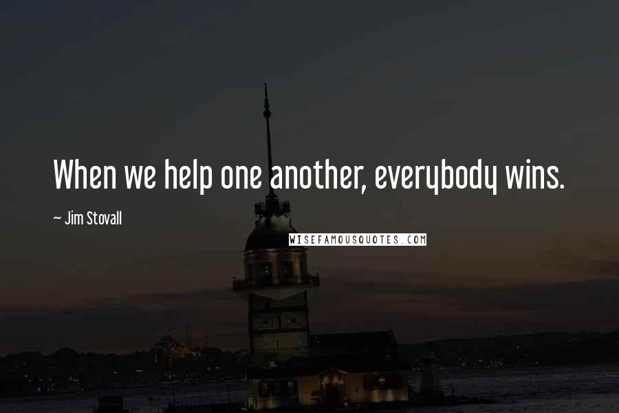 Jim Stovall Quotes: When we help one another, everybody wins.