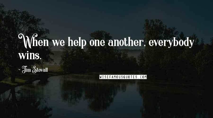 Jim Stovall Quotes: When we help one another, everybody wins.