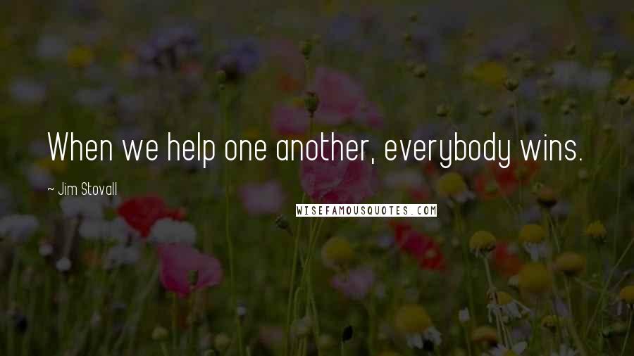 Jim Stovall Quotes: When we help one another, everybody wins.