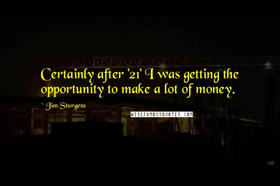 Jim Sturgess Quotes: Certainly after '21' I was getting the opportunity to make a lot of money.