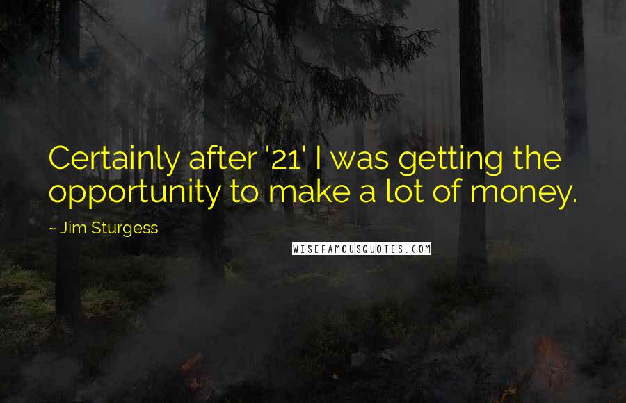 Jim Sturgess Quotes: Certainly after '21' I was getting the opportunity to make a lot of money.