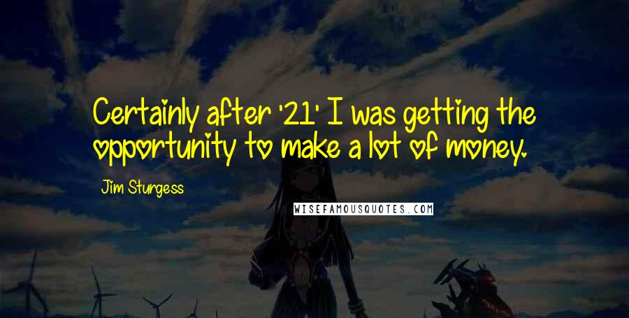 Jim Sturgess Quotes: Certainly after '21' I was getting the opportunity to make a lot of money.