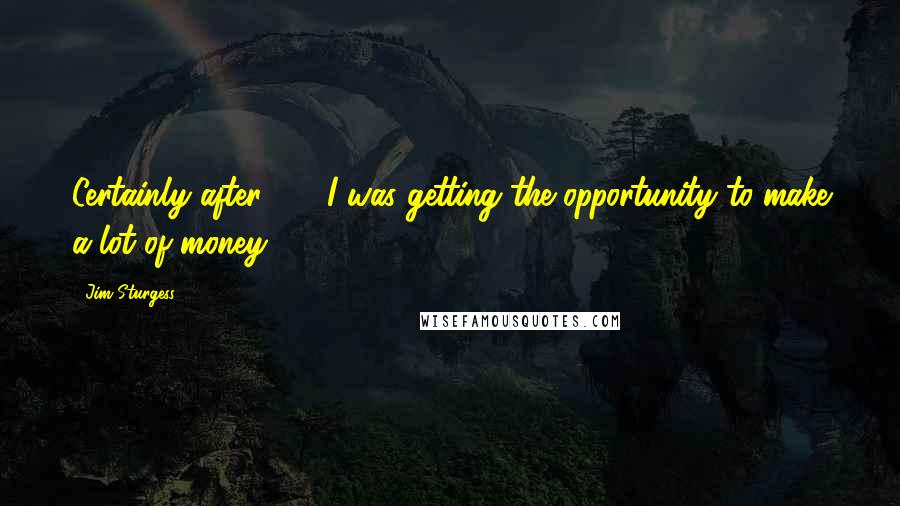 Jim Sturgess Quotes: Certainly after '21' I was getting the opportunity to make a lot of money.