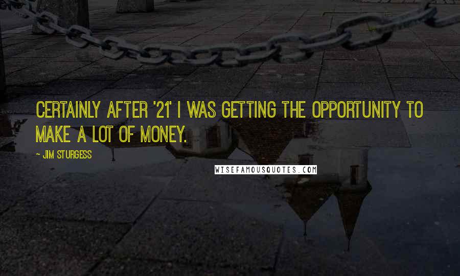 Jim Sturgess Quotes: Certainly after '21' I was getting the opportunity to make a lot of money.