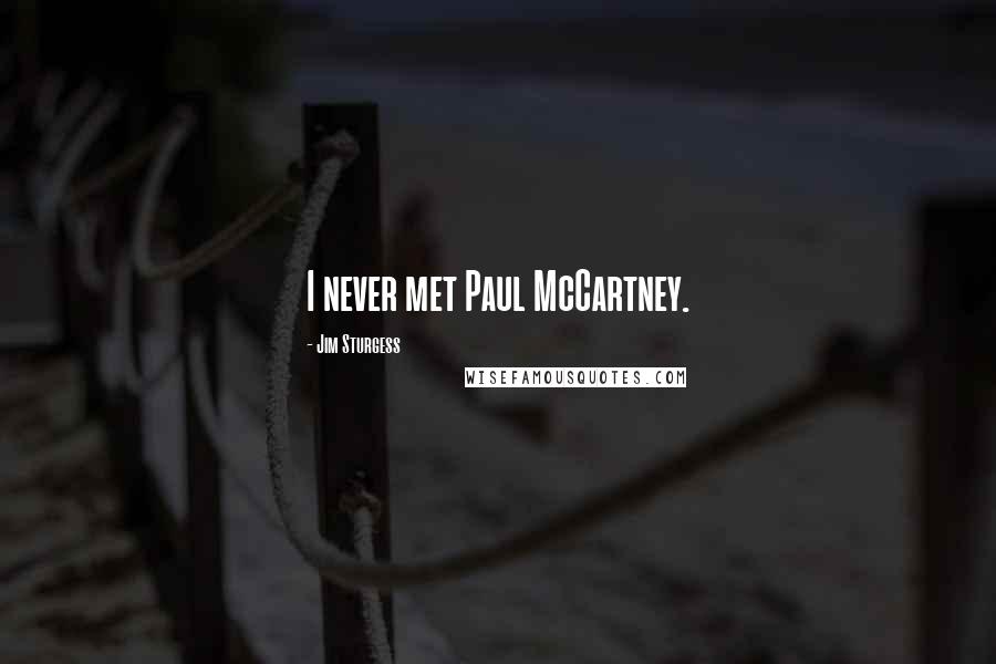 Jim Sturgess Quotes: I never met Paul McCartney.