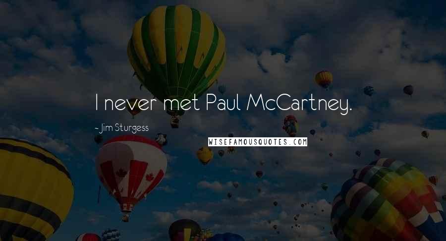 Jim Sturgess Quotes: I never met Paul McCartney.