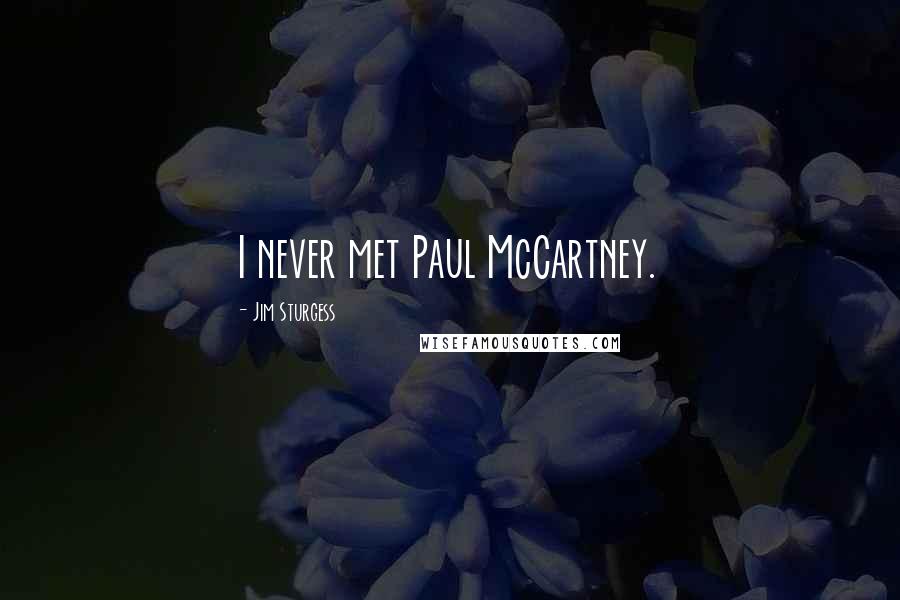 Jim Sturgess Quotes: I never met Paul McCartney.