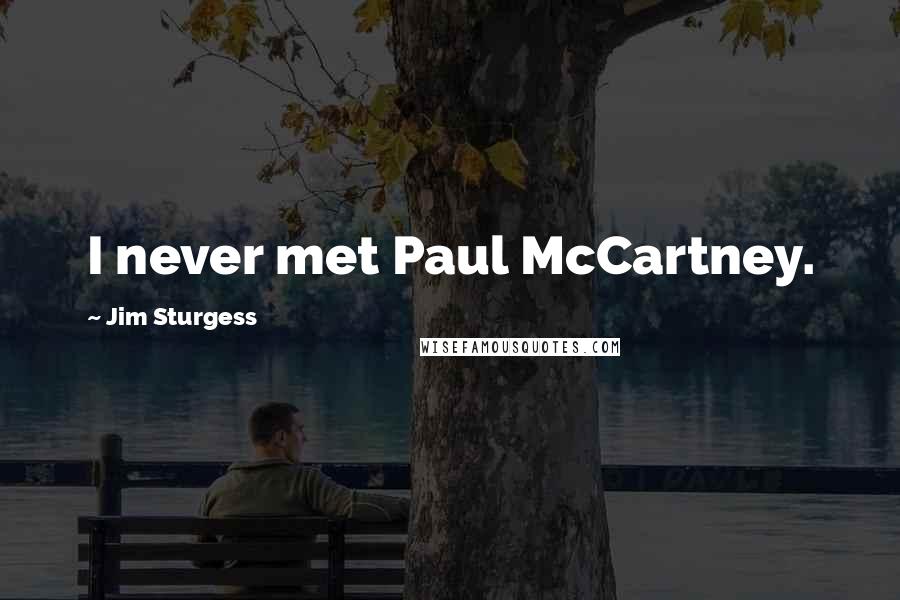 Jim Sturgess Quotes: I never met Paul McCartney.