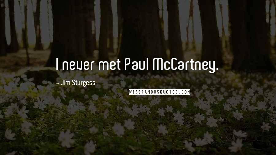 Jim Sturgess Quotes: I never met Paul McCartney.