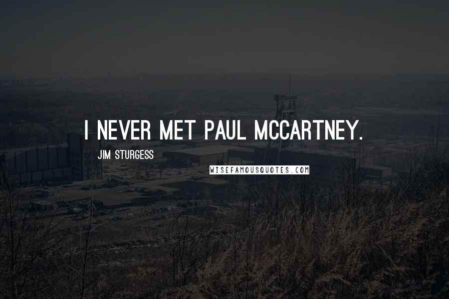 Jim Sturgess Quotes: I never met Paul McCartney.