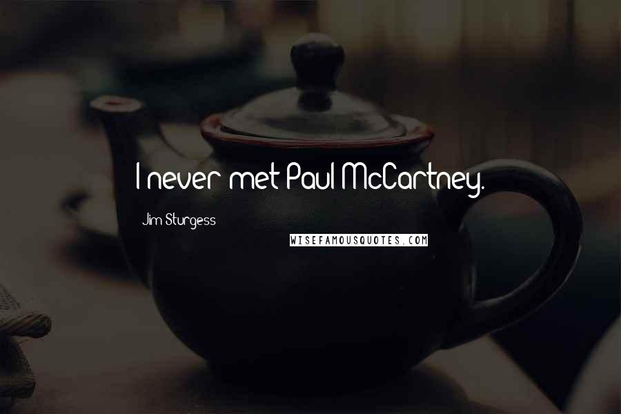 Jim Sturgess Quotes: I never met Paul McCartney.