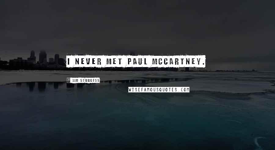 Jim Sturgess Quotes: I never met Paul McCartney.