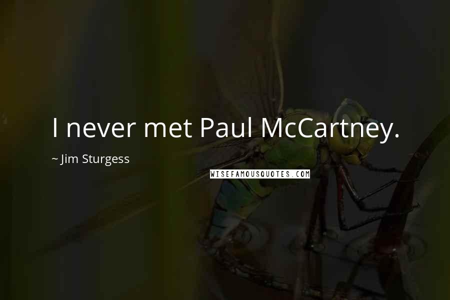 Jim Sturgess Quotes: I never met Paul McCartney.