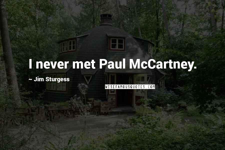 Jim Sturgess Quotes: I never met Paul McCartney.