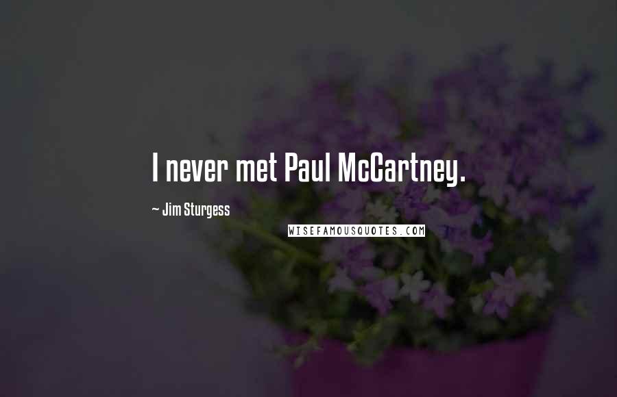 Jim Sturgess Quotes: I never met Paul McCartney.