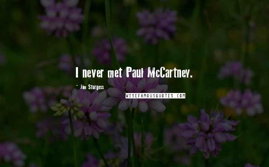 Jim Sturgess Quotes: I never met Paul McCartney.