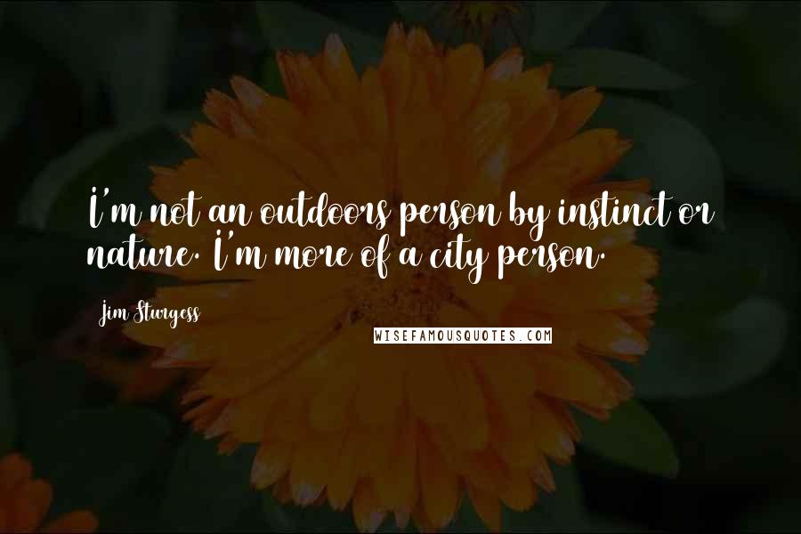 Jim Sturgess Quotes: I'm not an outdoors person by instinct or nature. I'm more of a city person.