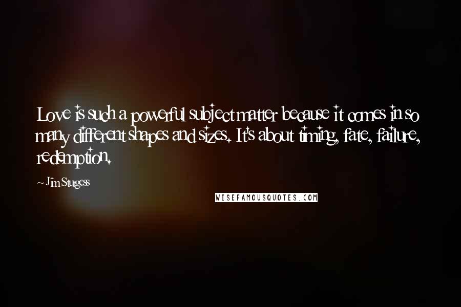 Jim Sturgess Quotes: Love is such a powerful subject matter because it comes in so many different shapes and sizes. It's about timing, fate, failure, redemption.