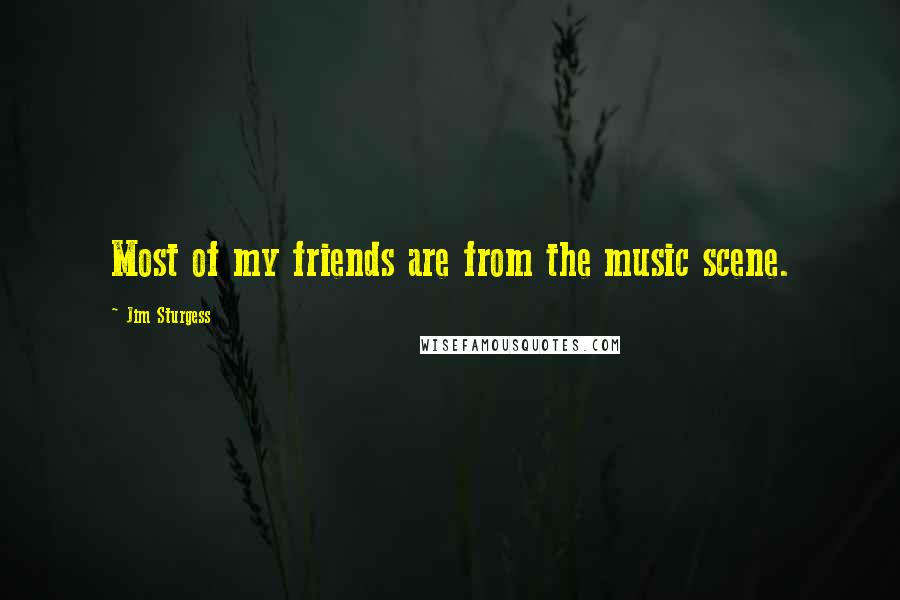 Jim Sturgess Quotes: Most of my friends are from the music scene.