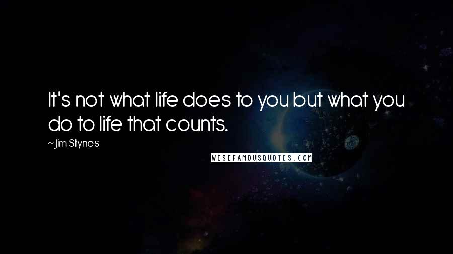 Jim Stynes Quotes: It's not what life does to you but what you do to life that counts.