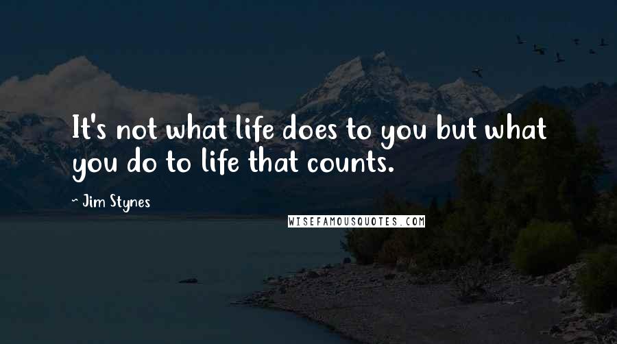 Jim Stynes Quotes: It's not what life does to you but what you do to life that counts.