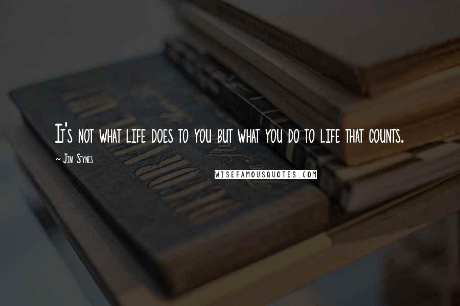 Jim Stynes Quotes: It's not what life does to you but what you do to life that counts.