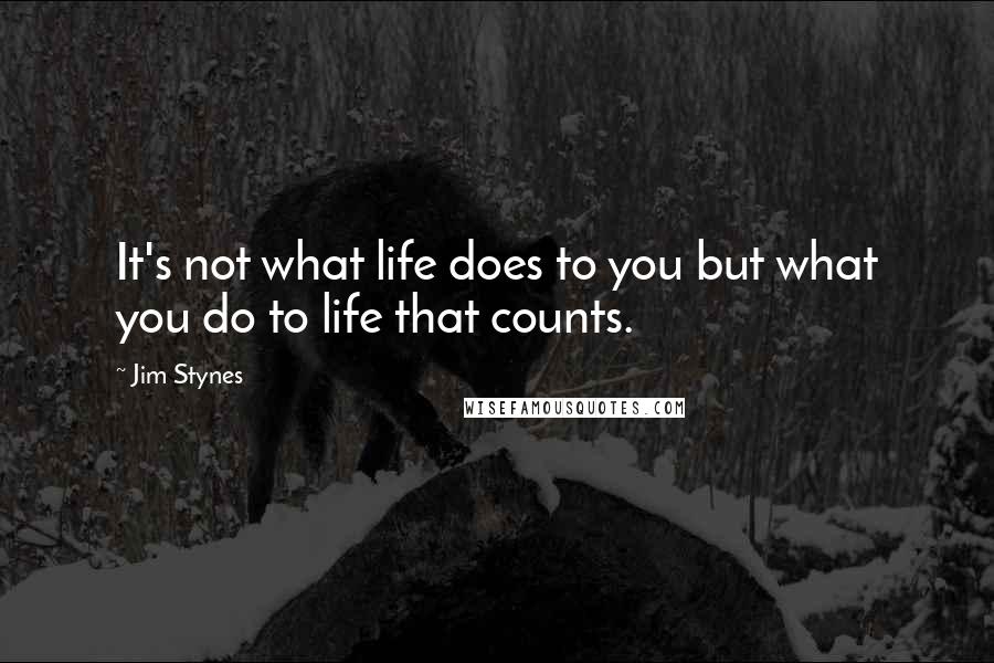 Jim Stynes Quotes: It's not what life does to you but what you do to life that counts.