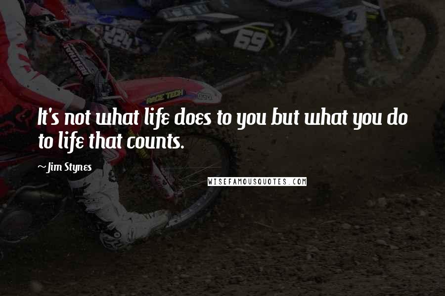 Jim Stynes Quotes: It's not what life does to you but what you do to life that counts.