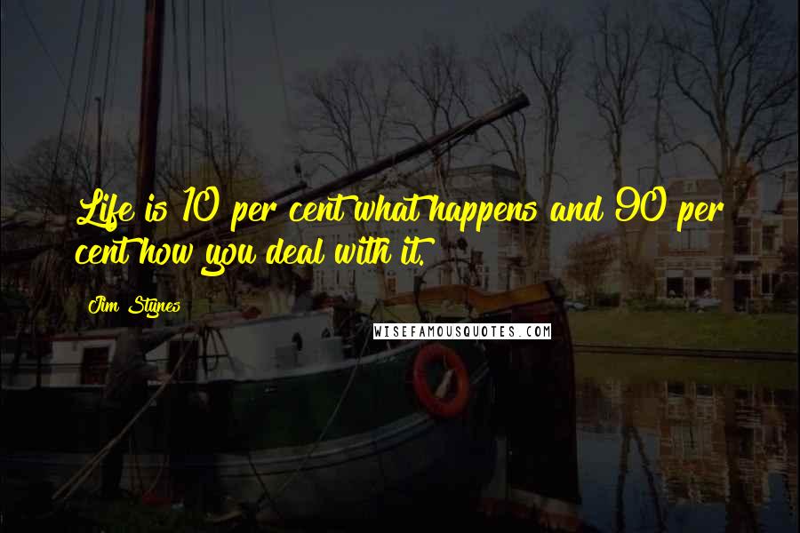 Jim Stynes Quotes: Life is 10 per cent what happens and 90 per cent how you deal with it.