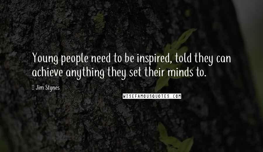 Jim Stynes Quotes: Young people need to be inspired, told they can achieve anything they set their minds to.